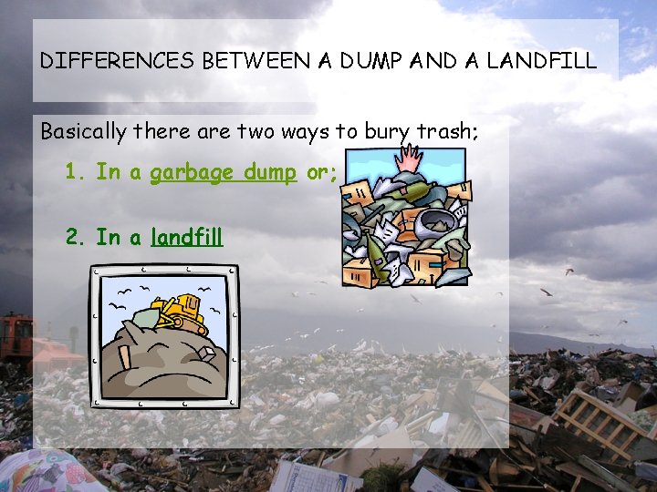 DIFFERENCES BETWEEN A DUMP AND A LANDFILL Basically there are two ways to bury