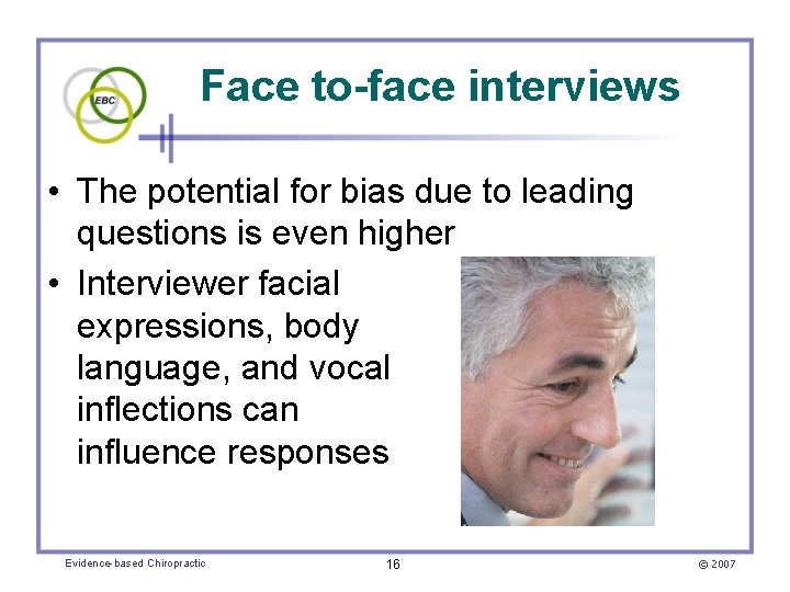 Face to-face interviews • The potential for bias due to leading questions is even