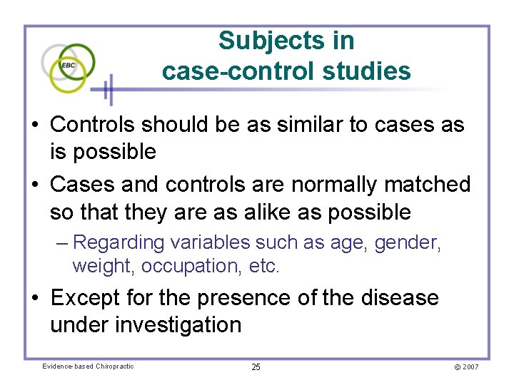 Subjects in case-control studies • Controls should be as similar to cases as is