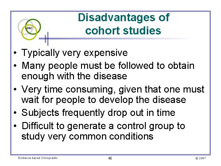 Disadvantages of cohort studies • Typically very expensive • Many people must be followed