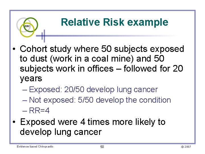 Relative Risk example • Cohort study where 50 subjects exposed to dust (work in