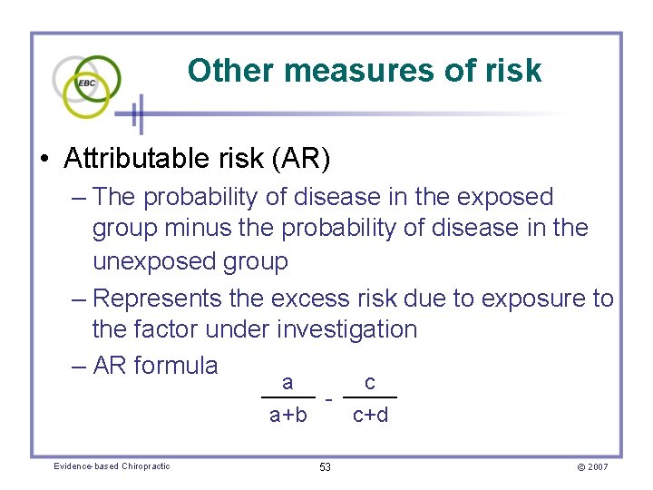 Other measures of risk • Attributable risk (AR) – The probability of disease in