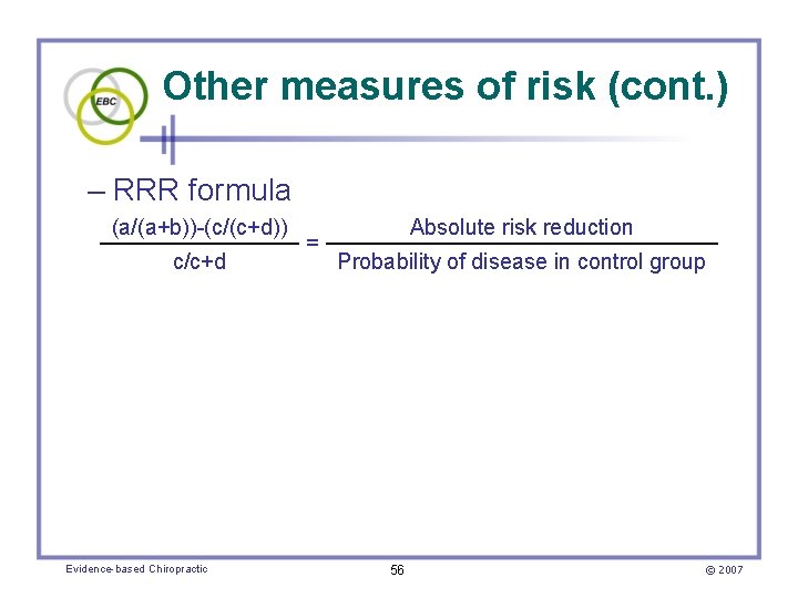 Other measures of risk (cont. ) – RRR formula (a/(a+b))-(c/(c+d)) c/c+d Evidence-based Chiropractic =