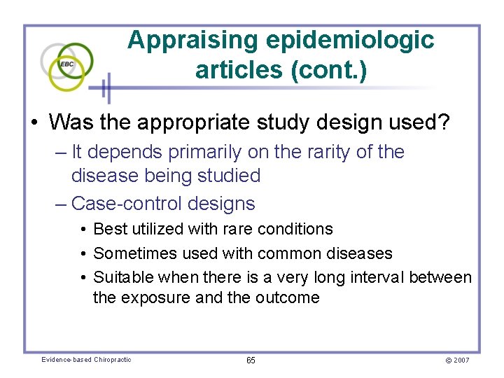 Appraising epidemiologic articles (cont. ) • Was the appropriate study design used? – It