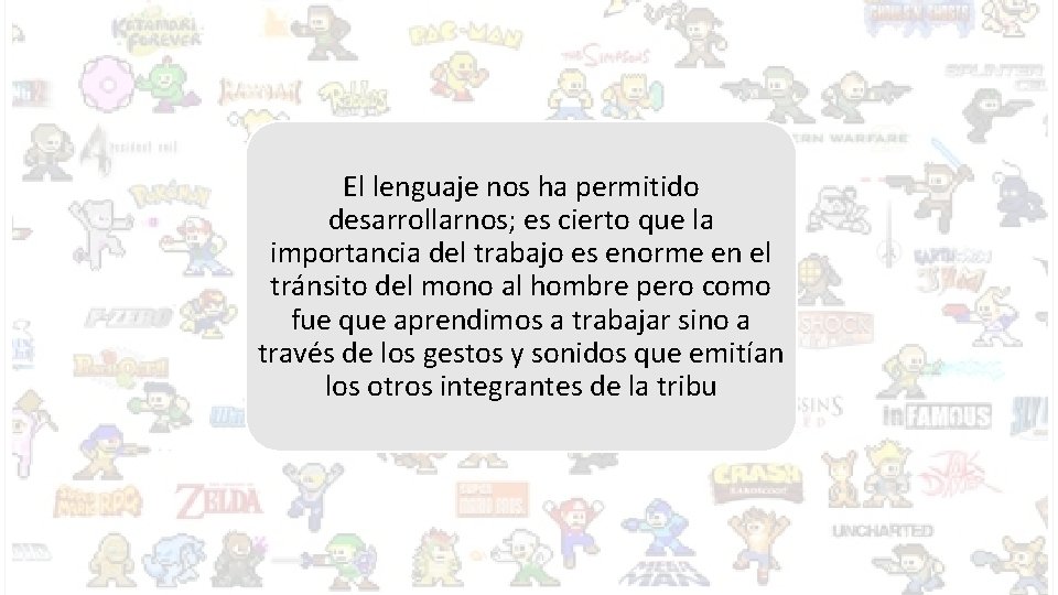 El lenguaje nos ha permitido desarrollarnos; es cierto que la importancia del trabajo es