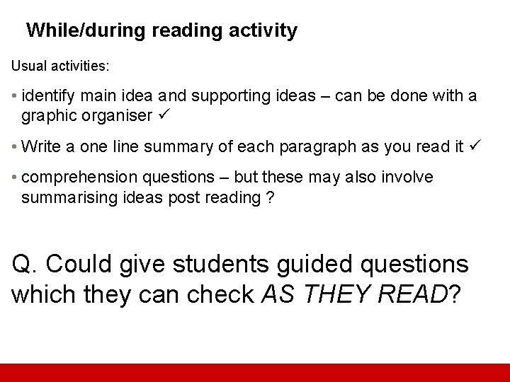 While/during reading activity Usual activities: • identify main idea and supporting ideas – can