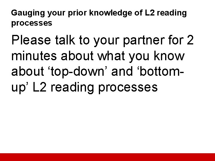 Gauging your prior knowledge of L 2 reading processes Please talk to your partner