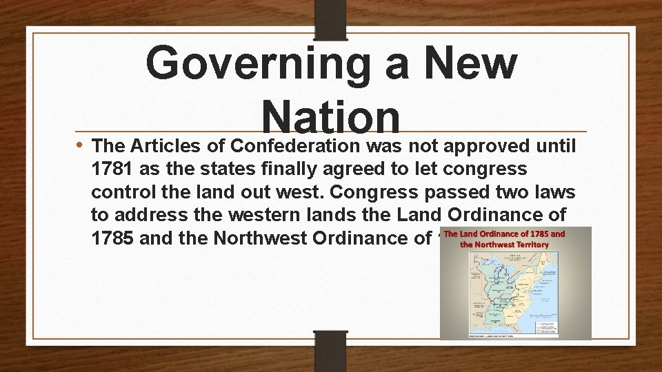 Governing a New Nation • The Articles of Confederation was not approved until 1781