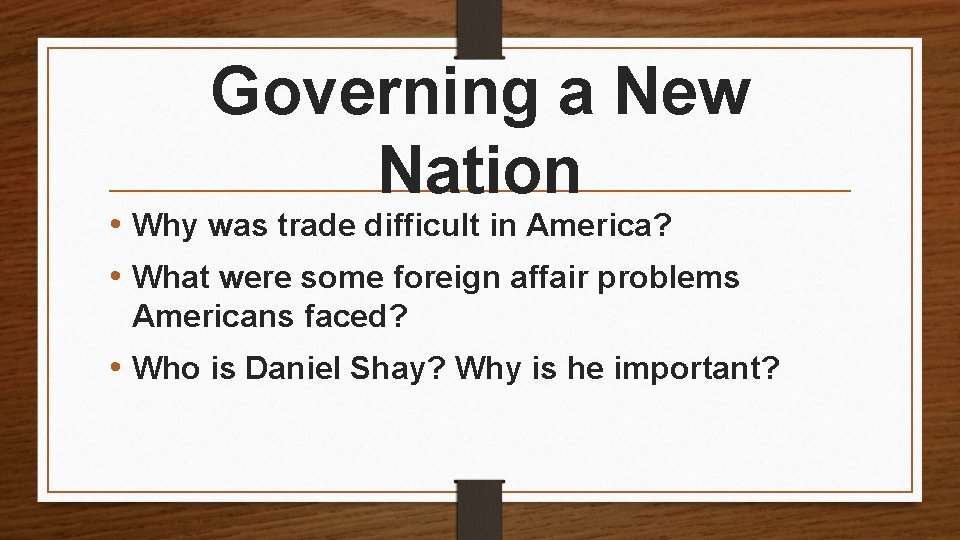 Governing a New Nation • Why was trade difficult in America? • What were