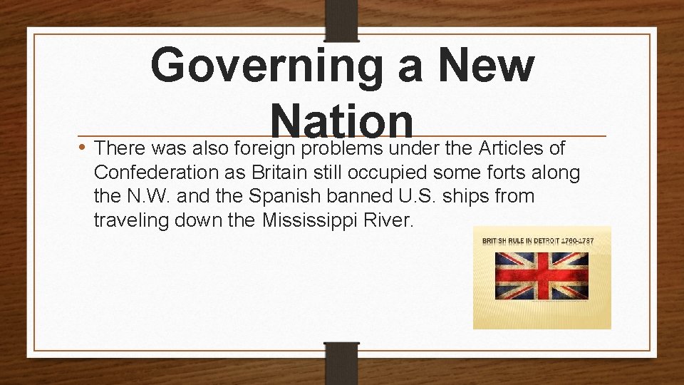 Governing a New Nation • There was also foreign problems under the Articles of