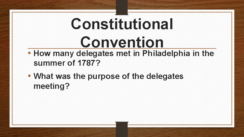 Constitutional Convention • How many delegates met in Philadelphia in the summer of 1787?