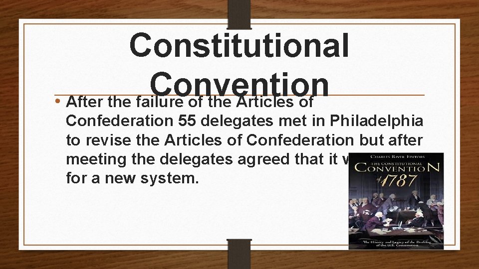 Constitutional Convention • After the failure of the Articles of Confederation 55 delegates met