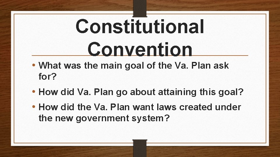 Constitutional Convention • What was the main goal of the Va. Plan ask for?