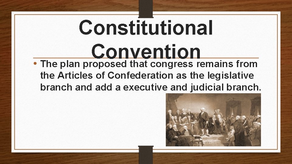 Constitutional Convention • The plan proposed that congress remains from the Articles of Confederation