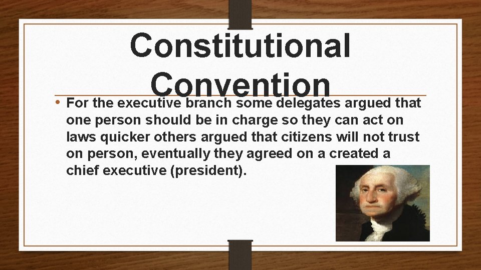 Constitutional Convention • For the executive branch some delegates argued that one person should