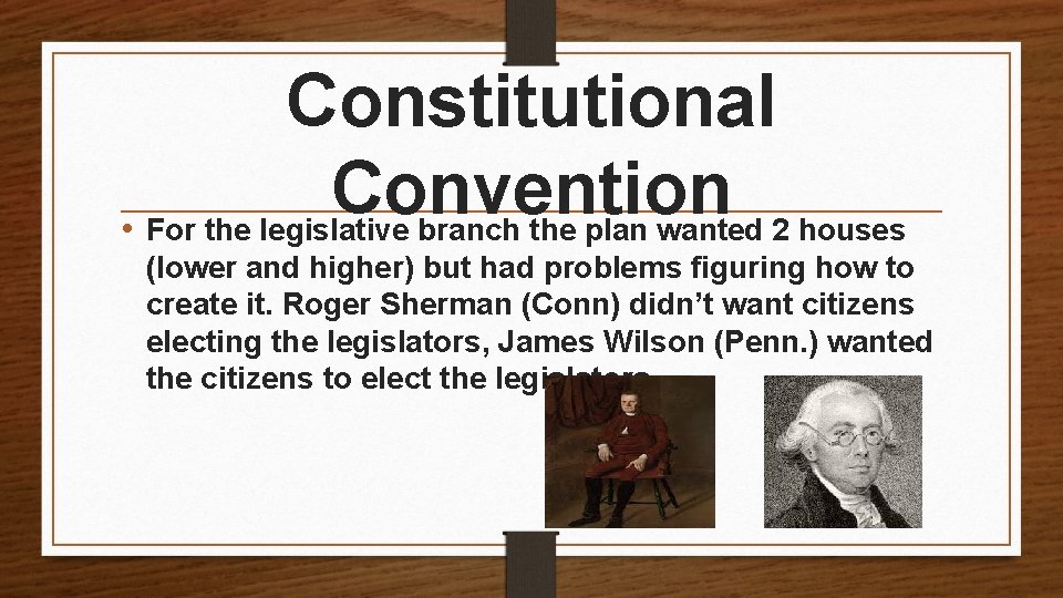 Constitutional Convention • For the legislative branch the plan wanted 2 houses (lower and