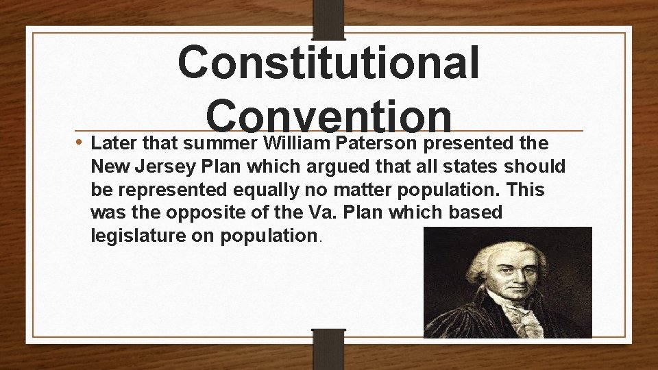 Constitutional Convention • Later that summer William Paterson presented the New Jersey Plan which