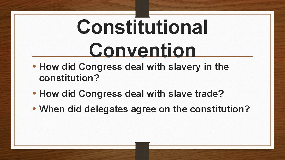 Constitutional Convention • How did Congress deal with slavery in the constitution? • How