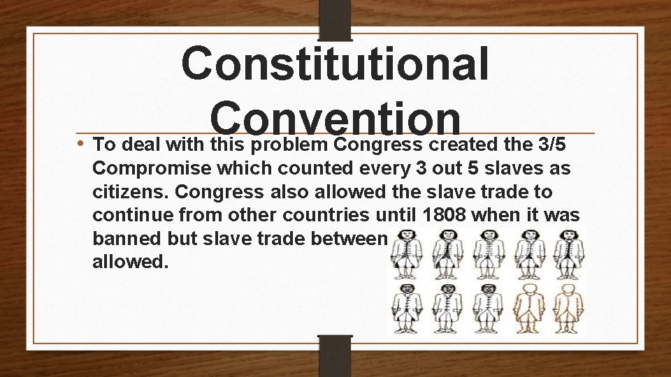 Constitutional Convention • To deal with this problem Congress created the 3/5 Compromise which