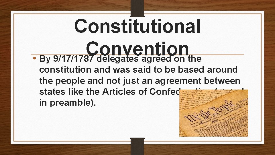 Constitutional Convention • By 9/17/1787 delegates agreed on the constitution and was said to