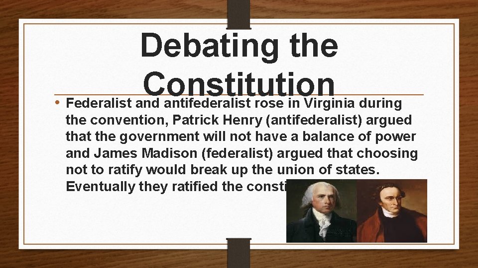 Debating the Constitution • Federalist and antifederalist rose in Virginia during the convention, Patrick