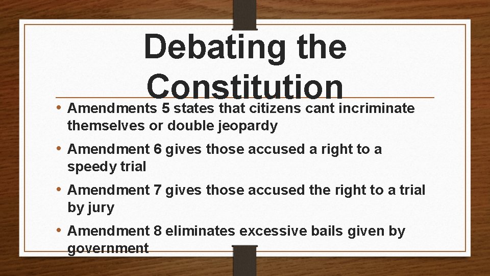 Debating the Constitution • Amendments 5 states that citizens cant incriminate themselves or double