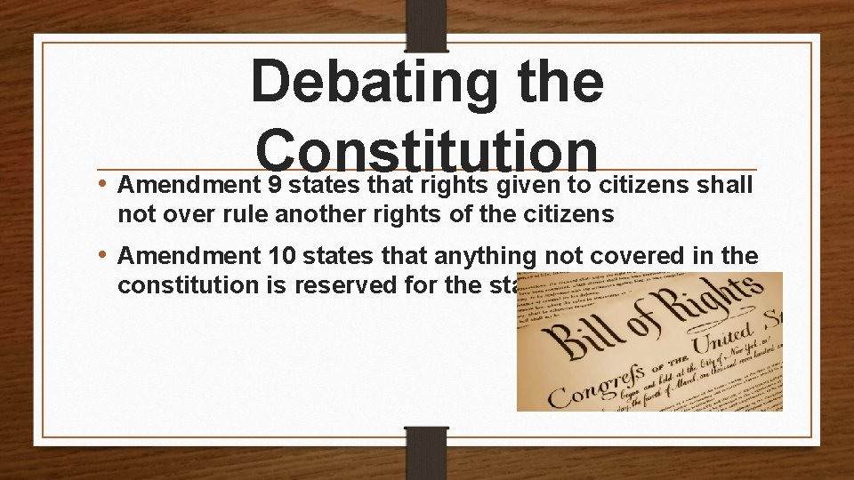 Debating the Constitution • Amendment 9 states that rights given to citizens shall not