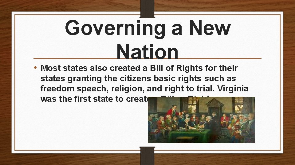 Governing a New Nation • Most states also created a Bill of Rights for