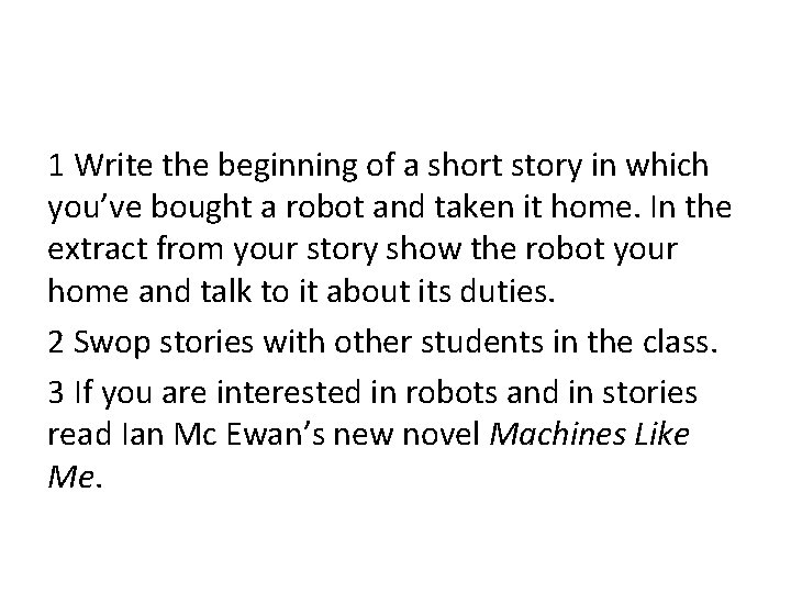 1 Write the beginning of a short story in which you’ve bought a robot
