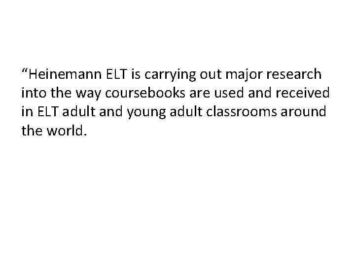 “Heinemann ELT is carrying out major research into the way coursebooks are used and