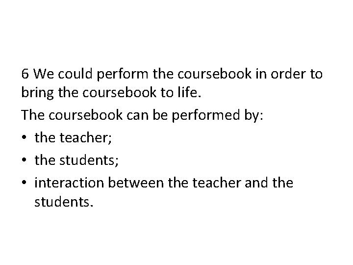 6 We could perform the coursebook in order to bring the coursebook to life.
