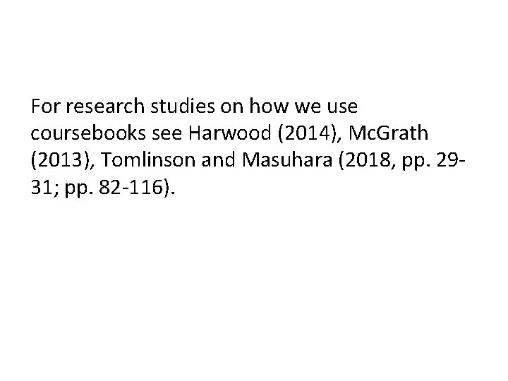 For research studies on how we use coursebooks see Harwood (2014), Mc. Grath (2013),