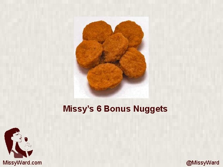Missy’s 6 Bonus Nuggets Missy. Ward. com @Missy. Ward 