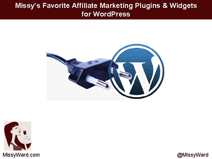 Missy’s Favorite Affiliate Marketing Plugins & Widgets for Word. Press Missy. Ward. com @Missy.