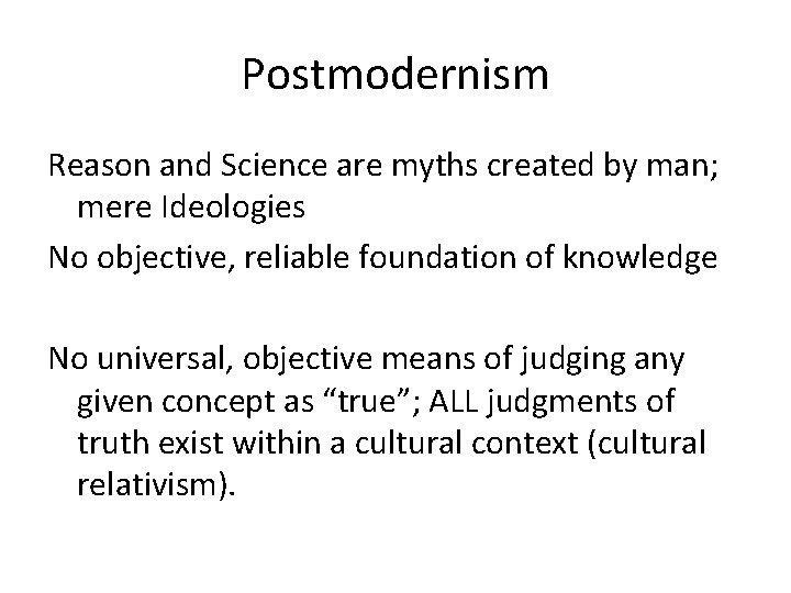Postmodernism Reason and Science are myths created by man; mere Ideologies No objective, reliable