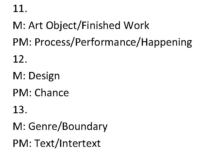 11. M: Art Object/Finished Work PM: Process/Performance/Happening 12. M: Design PM: Chance 13. M: