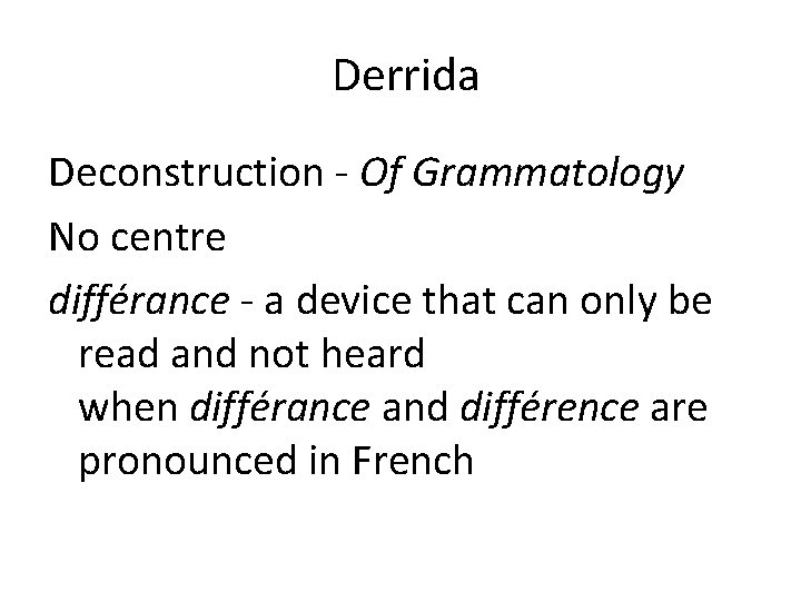  Derrida Deconstruction - Of Grammatology No centre différance - a device that can