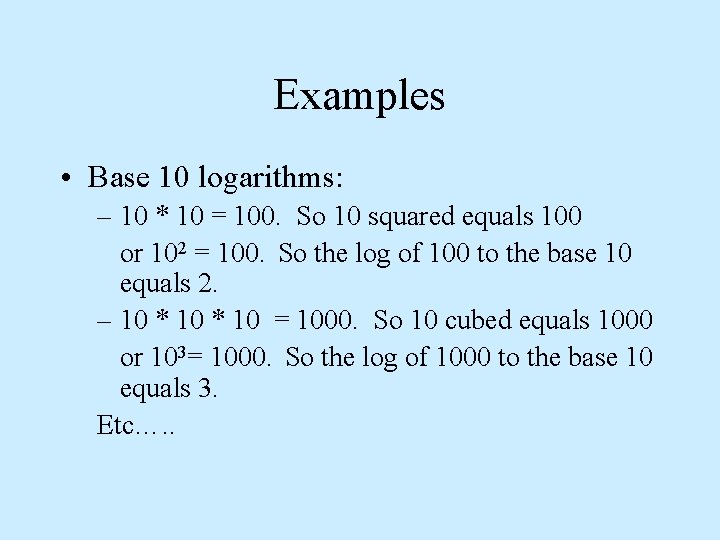 Examples • Base 10 logarithms: – 10 * 10 = 100. So 10 squared