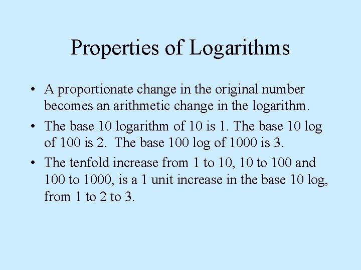 Properties of Logarithms • A proportionate change in the original number becomes an arithmetic
