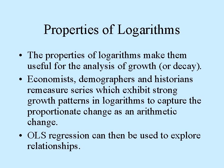 Properties of Logarithms • The properties of logarithms make them useful for the analysis