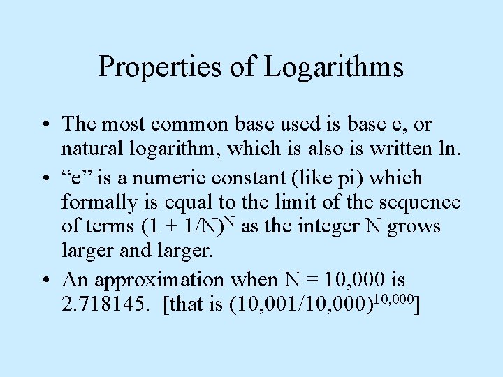 Properties of Logarithms • The most common base used is base e, or natural