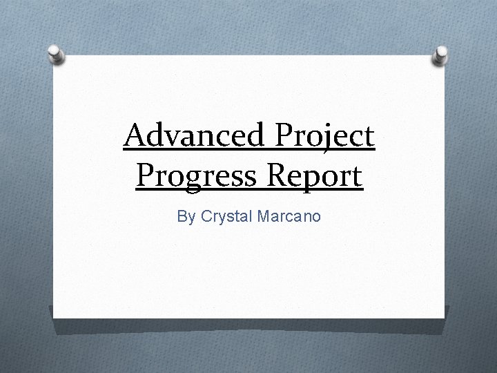 Advanced Project Progress Report By Crystal Marcano 