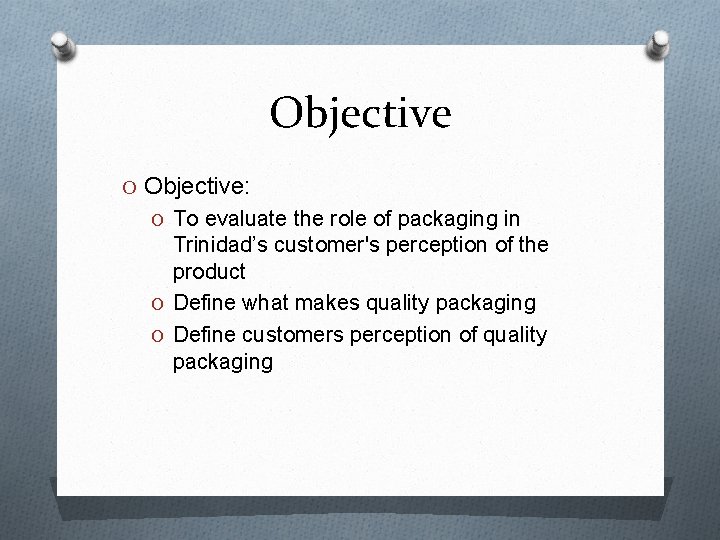 Objective O Objective: O To evaluate the role of packaging in Trinidad’s customer's perception