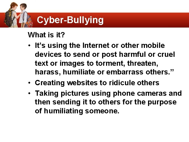 Cyber-Bullying What is it? • It’s using the Internet or other mobile devices to