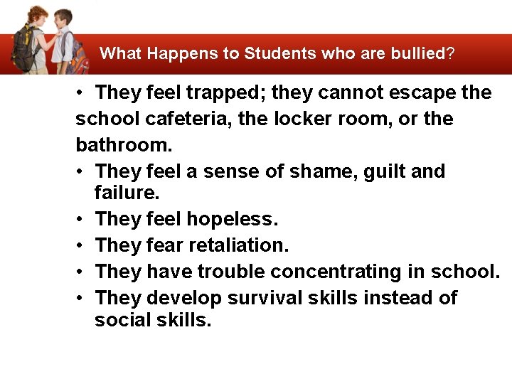 What Happens to Students who are bullied? • They feel trapped; they cannot escape