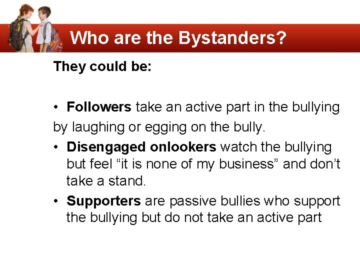 Who are the Bystanders? They could be: • Followers take an active part in