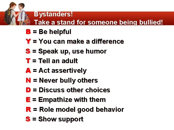 Bystanders! Take a stand for someone being bullied! B = Be helpful Y =