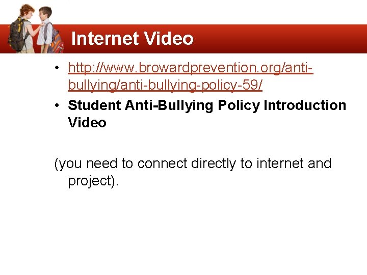 Internet Video • http: //www. browardprevention. org/antibullying/anti-bullying-policy-59/ • Student Anti-Bullying Policy Introduction Video (you