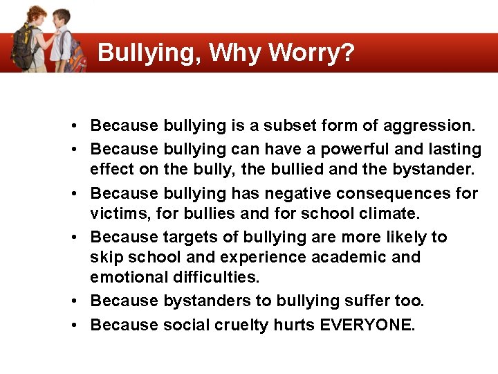 Bullying, Why Worry? • Because bullying is a subset form of aggression. • Because