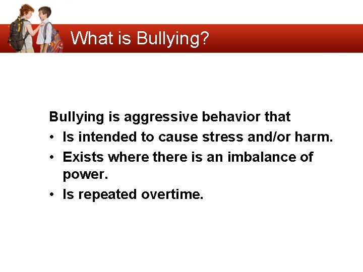 What is Bullying? Bullying is aggressive behavior that • Is intended to cause stress